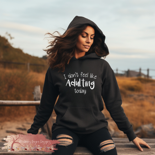 I Don’t Feel Like Adulting Today Hoodie